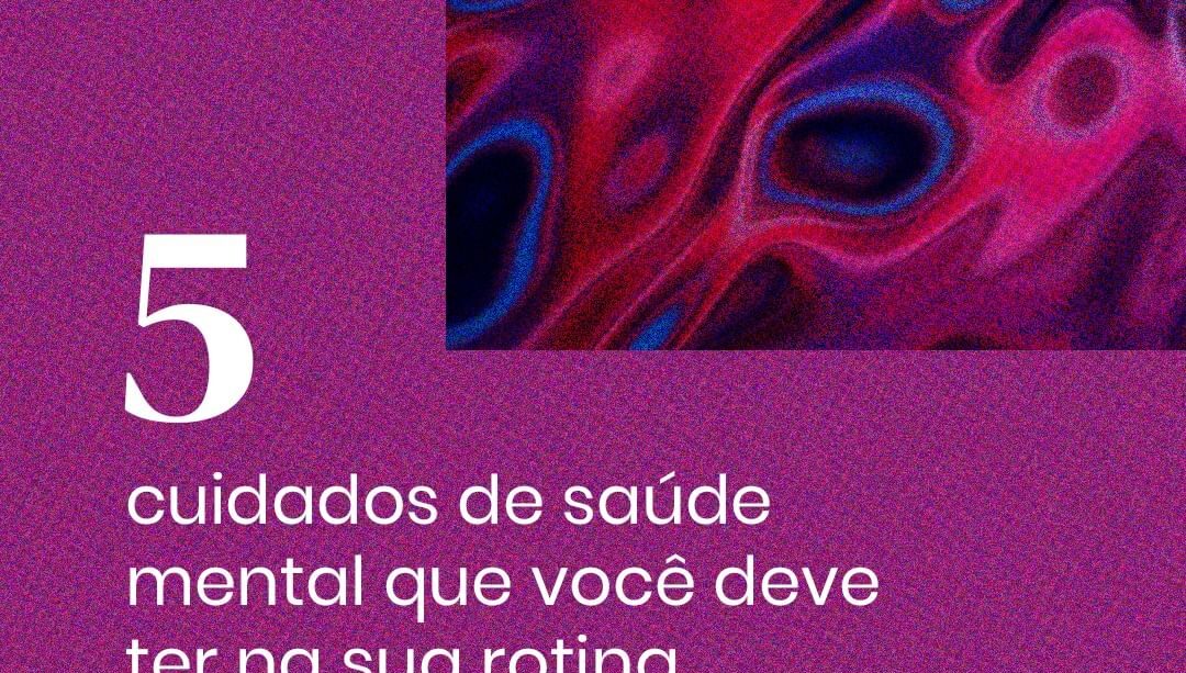 5 Cuidados de Saúde Mental que você deve ter na sua rotina