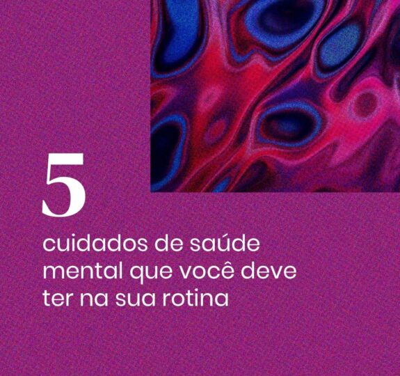 5 Cuidados de Saúde Mental que você deve ter na sua rotina