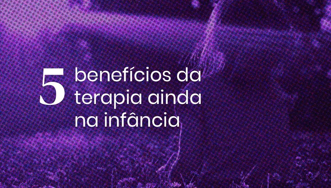 Terapia na infância: conheça 5 benefícios para as crianças