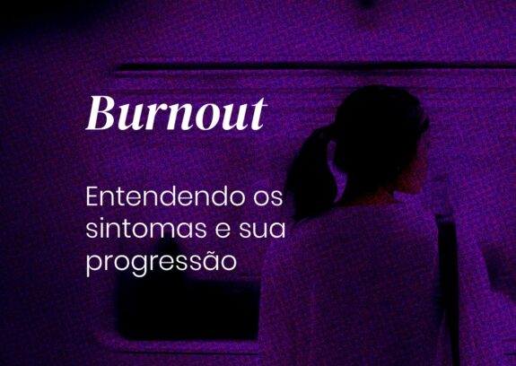 Burnout: sintomas, progressão e a importância da identificação precoce