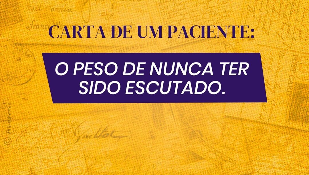 Escuta Ativa e o Peso de Nunca ter sido Escutado - Carta Aberta de um Paciente