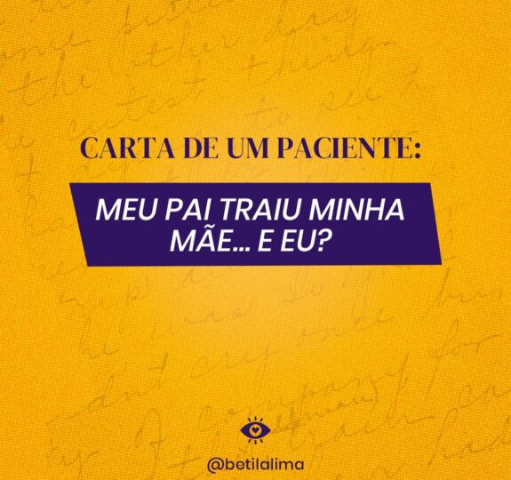 Meu pai traiu minha mãe… e eu? - Carta de uma paciente