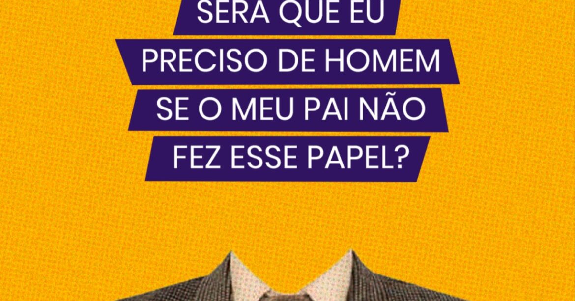 Será que preciso de homem se meu pai não fez esse papel?