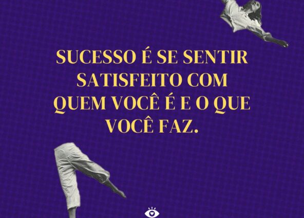 Sucesso é se sentir bem satisfeito com quem você é e o que você faz