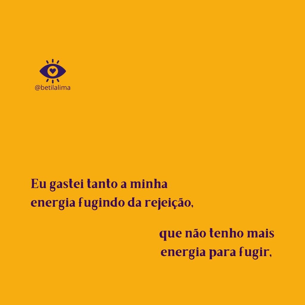 Gastei tanto a minha energia fugindo da rejeição, que não tenho mais energia para fugir